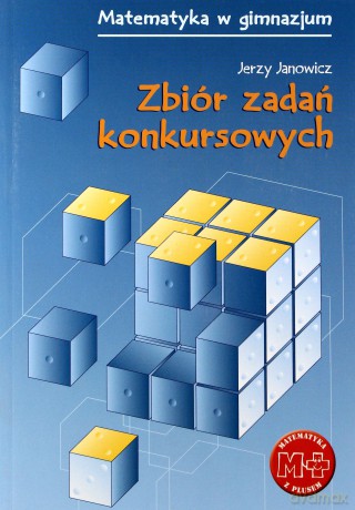Zbiór zadań konkursowych. Matematyka w gimnazjum. - Jerzy Janowicz [KSIĄŻKA]