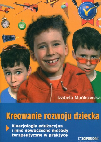 Kreowanie rozwoju dziecka. Kinezjologia edukacyjna i inne nowoczesne metody terapeutyczne w praktyce. - Izabella Mankowska [KSIĄŻKA]