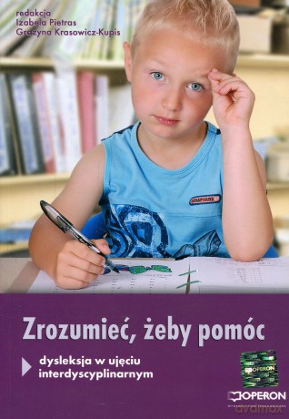 Zrozumieć, żeby pomóc- dysleksja w ujęciu interdyscyplinarnym [KSIĄŻKA]