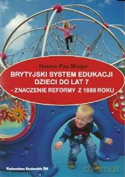 Brytyjski system edukacji dzieci do lat 7 znaczenie reformy z 1988 roku - Meijer Pac Hanna [KSIĄŻKA]