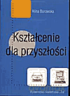 KSZTAŁCENIE DLA PRZYSZŁOŚCI - Borowska Alina [KSIĄŻKA]