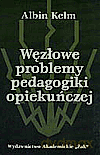 WĘZŁOWE PROBLEMY PEDAGOGIKI OPIEKUŃCZEJ - Kelm Albin [KSIĄŻKA]