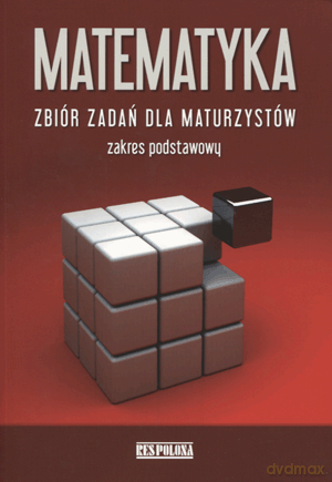 Matematyka zbiór zadań dla maturzystów zakres podstawowy - P.Pawlak, R.J.Pawlak, E.Miksa-Kondaszewska, M.Fabijańczyk, A.Rychlewicz [KSIĄŻKA]