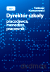 Dyrektor szkoły - pracodawca, menedżer, pracownik - Tadeusz Komorowski [KSIĄŻKA]