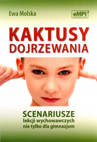 Kaktusy dojrzewania. Scenariusze lekcji wychowawczych nie tylko dla gimnazjum. - Ewa Molska [KSIĄŻKA]