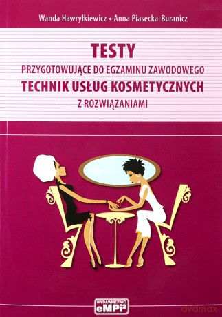 Technik usług kosmetycznych. Testy przygotowujące do egzaminu zawodowego z rozwiązaniami. - Wanda Hawryłkiewicz, Anna Piasecka-Buranicz [KSIĄŻKA]