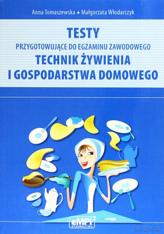 Technik żywienia i gospodarstwa domowego. Testy przygotowujące do egzaminu zawodowego - Małgorzata Włodarczyk, Anna Tomaszewska [KSIĄŻKA]