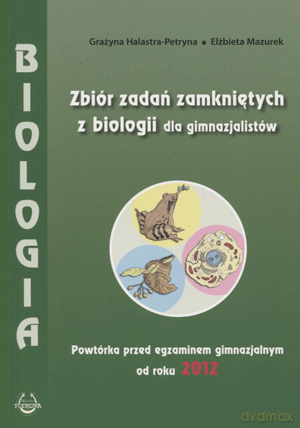 Biologia Powtórka przed egzaminem gimnazjalnym Zbiór zadań zamkniętych - Grażyna Halastra-Petryna, Elżbieta Mazurek [KSIĄŻKA]