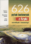 626 pytań testowych z fizyki, astrofizyki i kosmologii. - Zofia Sanok, Stanisław Salach, Tomasz Płazak [KSIĄŻKA]