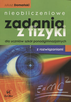 Fizyka Nieobliczeniowe zadania z fizyki LO kl.1-3 zbiór zadań - Juliusz Domański [KSIĄŻKA]