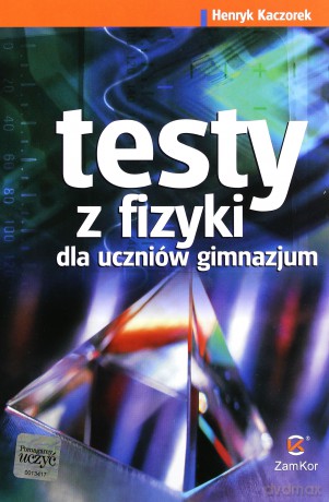 Fizyka Testy z fizyki dla uczniów gimnazjum GIMN kl.1-3 - Henryk Kaczorek [KSIĄŻKA]