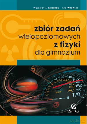 Fizyka Zbiór zadań wielopoziomowych GIMN kl.1-3 zbiór zadań - Wojciech Kwiatek, Iwo Wroński [KSIĄŻKA]