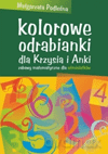 Kolorowe odrabianki dla Krzysia i Anki. Zabawy matematyczne dla ośmiolatków - Małgorzata Podleśna [KSIĄŻKA]