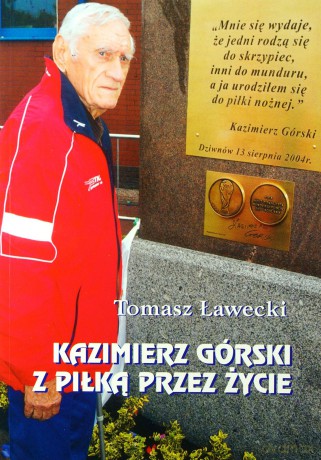 Kazimierz Górski z piłką przez życie - Tomasz Ławecki [KSIĄŻKA]