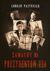 Zamachy na prezydentów USA - Longin Pastusiak [KSIĄŻKA]