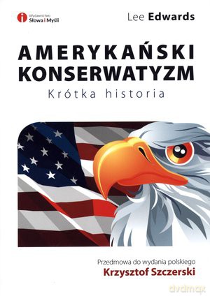 Amerykański konserwatyzm. Krótka historia - Lee Edwards [KSIĄŻKA]