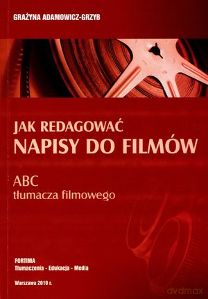 Jak redagować napisy do filmów. ABC tłumacza filmowego - Grażyna Adamowicz-Grzyb [KSIĄŻKA]