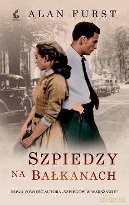 Szpiedzy na Bałkanach - Alan Furst [KSIĄŻKA]