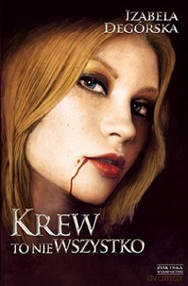 Krew to nie wszystko - Izabela Degórska [KSIĄŻKA]