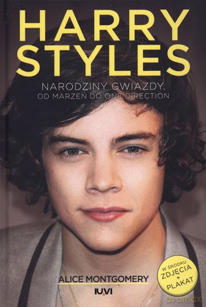 Harry Styles Narodziny gwiazdy. Od marzeń do One Direction - Alice Montgomery [KSIĄŻKA]