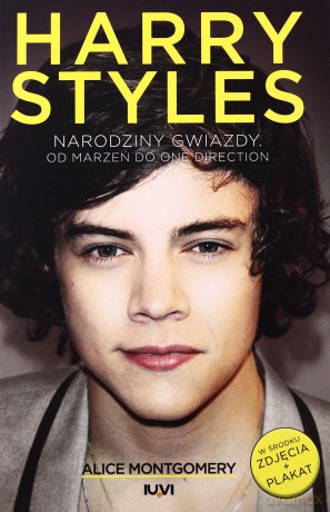Harry Styles Narodziny gwiazdy. Od marzeń do One Direction - Alice Montgomery [KSIĄŻKA]