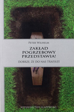 Zakład pogrzebowy przedstawia! Dobrze, że do nas trafiłeś - Peter Wilhelm [KSIĄŻKA]