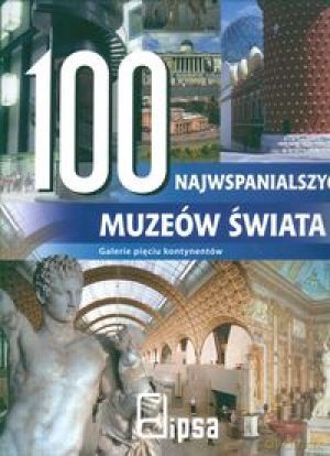 100 Najwspanialszych Muzeów Świata [KSIĄŻKA]