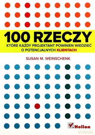 100 Rzeczy, Które Każdy Projektant Powinien Wiedzieć o Potencjalnych Klientach - Weinschenk S.M. [KSIĄŻKA]