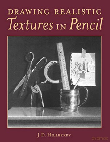 Drawing Realistic Textures In Pencil - J.D. Hillberry [KSIĄŻKA]