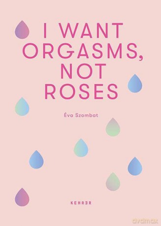I Want Orgasms, Not Roses - Eva Szombat [KSIĄŻKA]