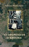 13 Opowiadań o Króliku - Markowski Adrian [KSIĄŻKA]