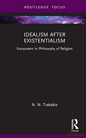 Idealism After Existentialism - N.N. Trakakis [KSIĄŻKA]