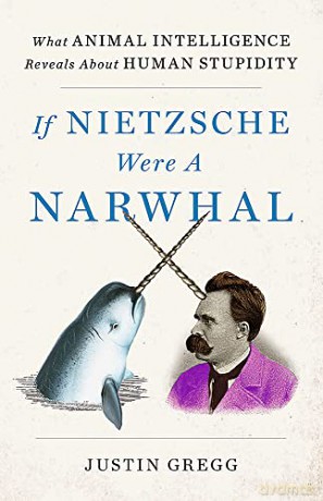 If Nietzsche Were A Narwhal - Justin Gregg [KSIĄŻKA]