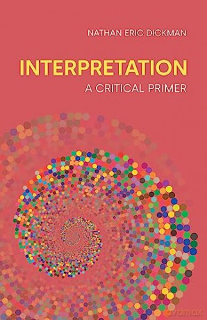 Interpretation: A Critical Primer - Nathan Eric Dickman [KSIĄŻKA]