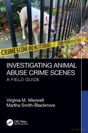 Investigating Animal Abuse Crime Scenes - Virginia M. Maxwell [KSIĄŻKA]