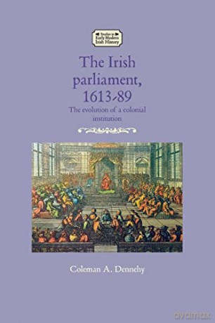 Irish Parliament 1613-89 - Coleman A Dennehy [KSIĄŻKA]