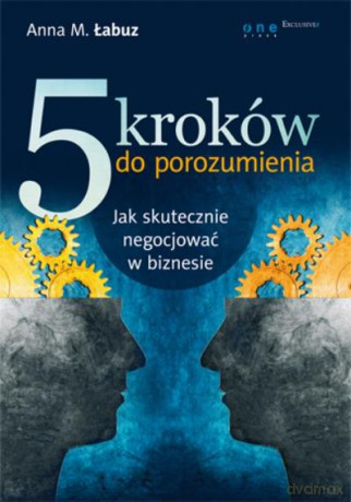 5 Kroków Do Porozumienia. Jak Skutecznie Negocjować W Biznesie - Anna M. Łabuz [KSIĄŻKA]
