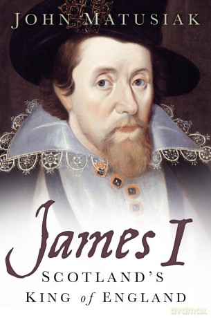 James I Scotlands King Of England - John Matusiak [KSIĄŻKA]