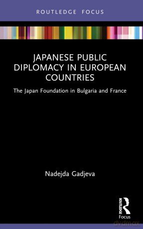 Japanese Public Diplomacy In European Co - Nadejda Gadjeva [KSIĄŻKA]