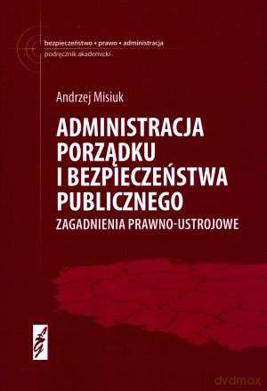 Administracja Porządku i Bezpieczeństwa Publicznego - Misiuk Andrzej [KSIĄŻKA]