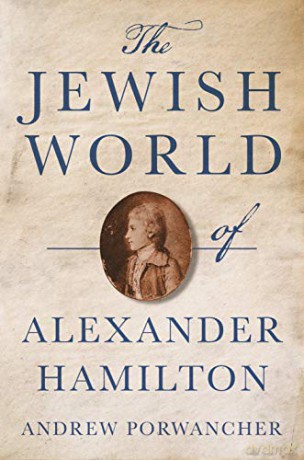 Jewish World Of Alexander Hamilton - Andrew Porwancher [KSIĄŻKA]