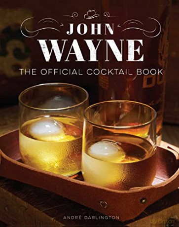 John Wayne The Official Cocktail Book - Andr Darlington [KSIĄŻKA]