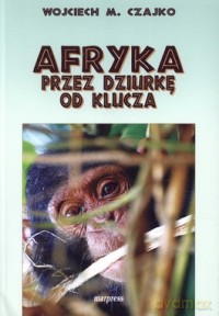 Afryka Przez Dziurkę Od Klucza - Czajko W.M. [KSIĄŻKA]