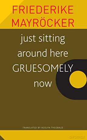 Just Sitting Around Here Gruesomely Now - F Mayrocker [KSIĄŻKA]