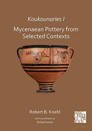 Koukounaries I Mycenaean Pottery From Se - Robert Koehl [KSIĄŻKA]