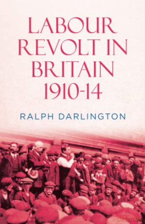 Labour Revolt In Britain 1910-14 - Ralph Darlington [KSIĄŻKA]