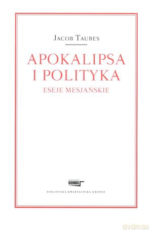 Apokalipsa i Polityka. Eseje Mesjańskie - Taubes J. [KSIĄŻKA]