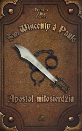 Apostoł Miłosierdzia Św. Wincenty A Paulo - Forbes F.A. [KSIĄŻKA]
