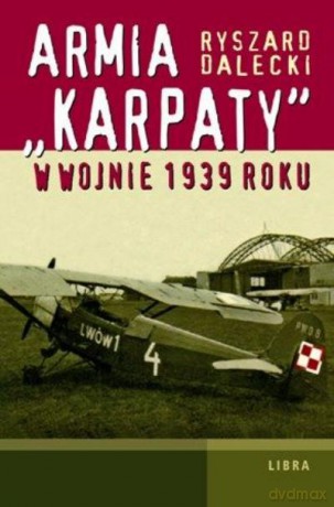 Armia "KARPATY" W Wojnie 1939 Roku - Dalecki R [KSIĄŻKA]