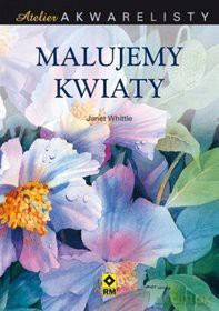 Atelier Akwarelisty Malujemy Kwiaty Br - Whittle J. [KSIĄŻKA]